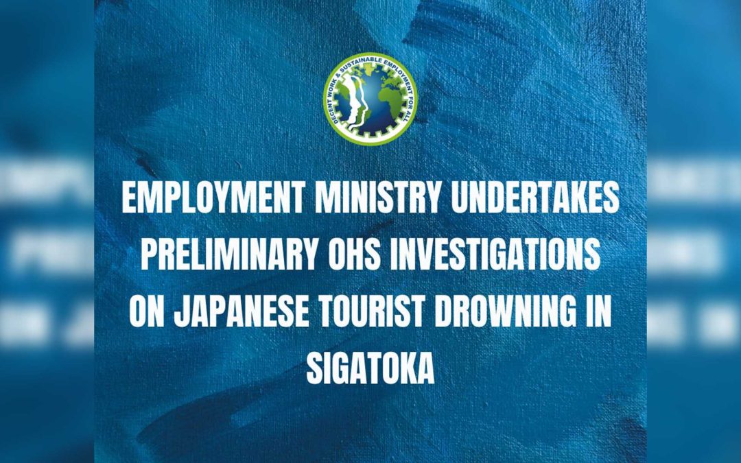 EMPLOYMENT MINISTRY UNDERTAKES PRELIMINARY OHS INVESTIGATIONS ON JAPANESE TOURIST DROWNING IN SIGATOKA